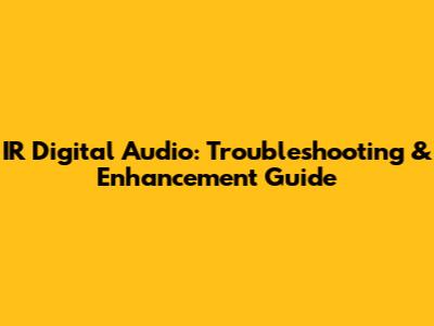 IR Digital Audio: Troubleshooting & Enhancement Guide