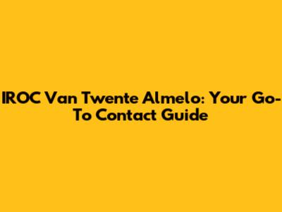 IROC Van Twente Almelo: Your Go-To Contact Guide