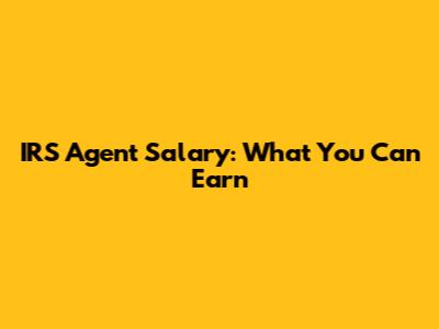 IRS Agent Salary: What You Can Earn