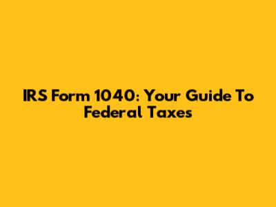 IRS Form 1040: Your Guide To Federal Taxes