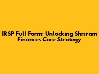 IRSP Full Form: Unlocking Shriram Finance's Core Strategy