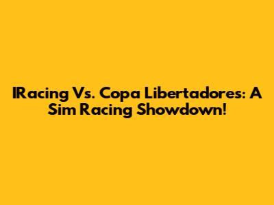 IRacing Vs. Copa Libertadores: A Sim Racing Showdown!