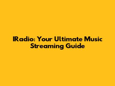 IRadio: Your Ultimate Music Streaming Guide