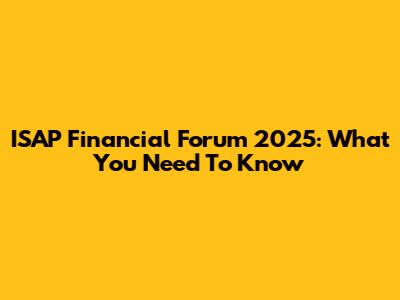 ISAP Financial Forum 2025: What You Need To Know