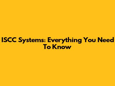 ISCC Systems: Everything You Need To Know