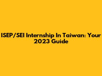 ISEP/SEI Internship In Taiwan: Your 2023 Guide