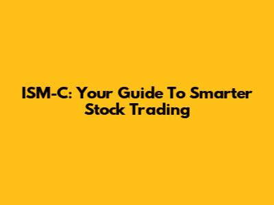 ISM-C: Your Guide To Smarter Stock Trading
