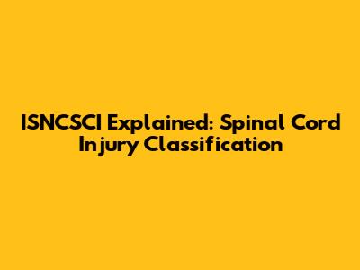 ISNCSCI Explained: Spinal Cord Injury Classification