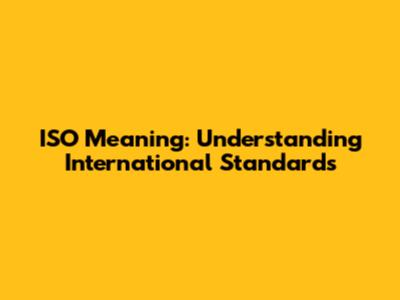 ISO Meaning: Understanding International Standards
