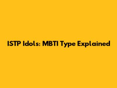 ISTP Idols: MBTI Type Explained