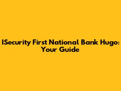 ISecurity First National Bank Hugo: Your Guide