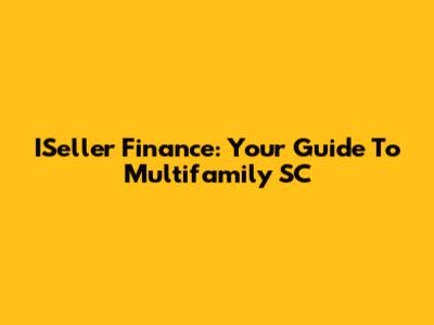 ISeller Finance: Your Guide To Multifamily SC