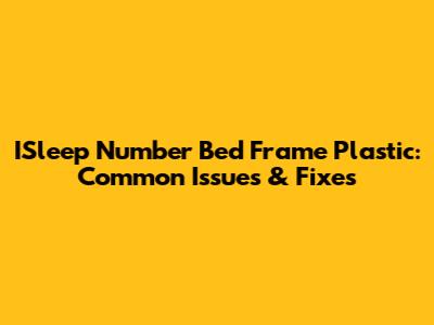 ISleep Number Bed Frame Plastic: Common Issues & Fixes