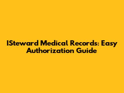 ISteward Medical Records: Easy Authorization Guide