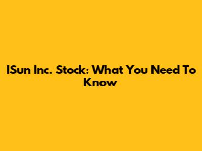 ISun Inc. Stock: What You Need To Know