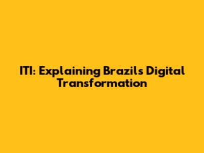 ITI: Explaining Brazil's Digital Transformation