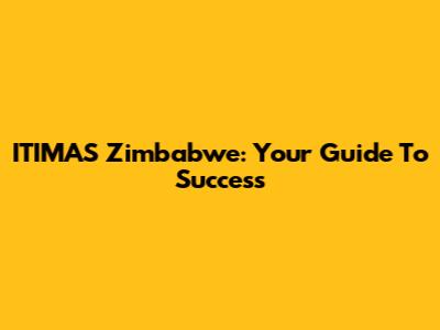 ITIMAS Zimbabwe: Your Guide To Success