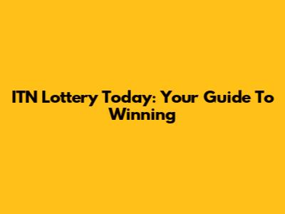 ITN Lottery Today: Your Guide To Winning