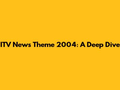 ITV News Theme 2004: A Deep Dive