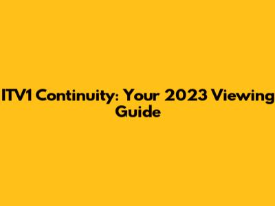 ITV1 Continuity: Your 2023 Viewing Guide