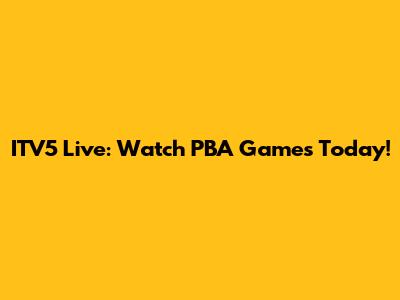 ITV5 Live: Watch PBA Games Today!
