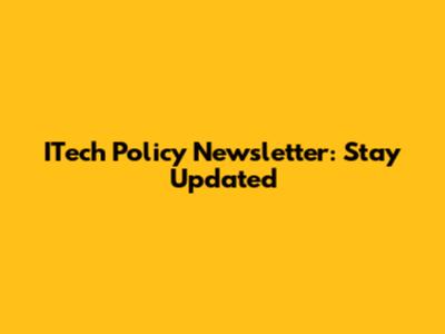 ITech Policy Newsletter: Stay Updated
