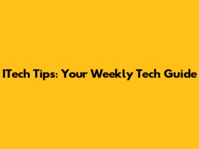 ITech Tips: Your Weekly Tech Guide
