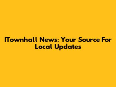 ITownhall News: Your Source For Local Updates