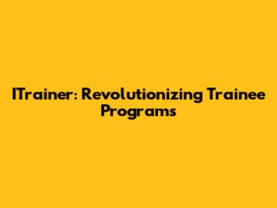 ITrainer: Revolutionizing Trainee Programs