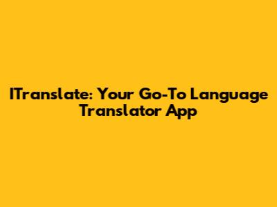 ITranslate: Your Go-To Language Translator App