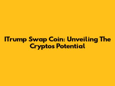 ITrump Swap Coin: Unveiling The Crypto's Potential