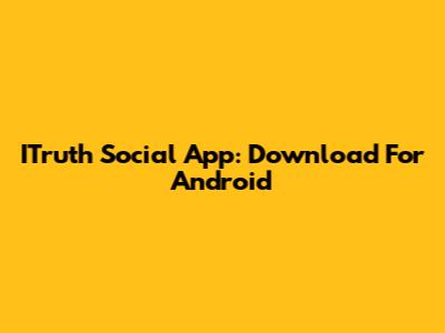 ITruth Social App: Download For Android