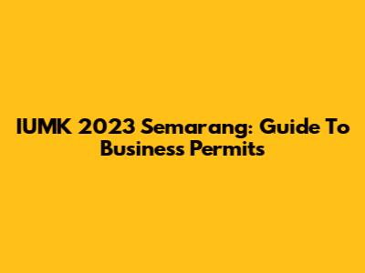IUMK 2023 Semarang: Guide To Business Permits