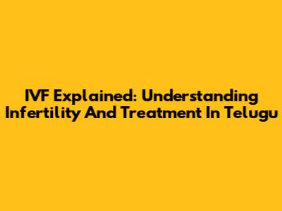 IVF Explained: Understanding Infertility And Treatment In Telugu