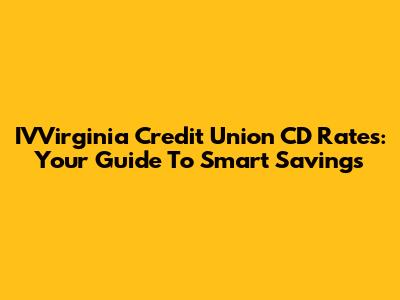 IVVirginia Credit Union CD Rates: Your Guide To Smart Savings
