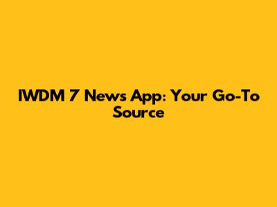 IWDM 7 News App: Your Go-To Source