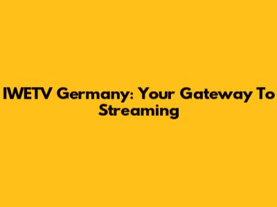 IWETV Germany: Your Gateway To Streaming