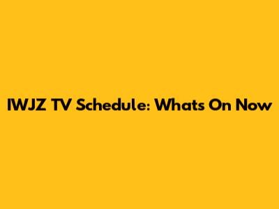 IWJZ TV Schedule: What's On Now