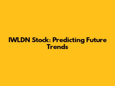 IWLDN Stock: Predicting Future Trends