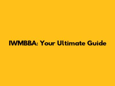 IWMBBA: Your Ultimate Guide
