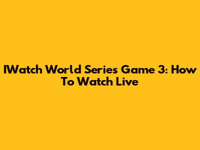 IWatch World Series Game 3: How To Watch Live