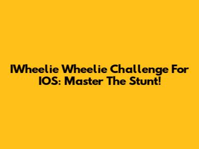 IWheelie Wheelie Challenge For IOS: Master The Stunt!