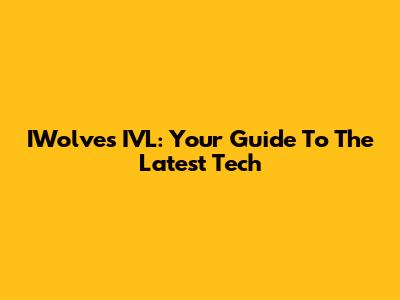 IWolves IVL: Your Guide To The Latest Tech