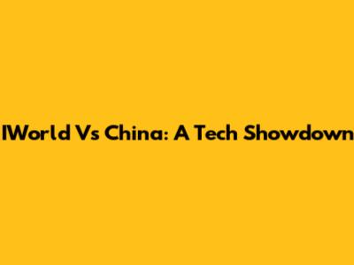 IWorld Vs China: A Tech Showdown