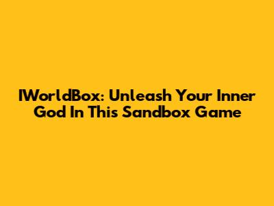 IWorldBox: Unleash Your Inner God In This Sandbox Game