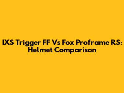 IXS Trigger FF Vs Fox Proframe RS: Helmet Comparison