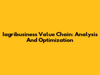 Iagribusiness Value Chain: Analysis And Optimization