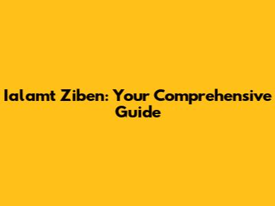 Ialamt Ziben: Your Comprehensive Guide