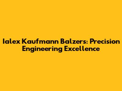 Ialex Kaufmann Balzers: Precision Engineering Excellence