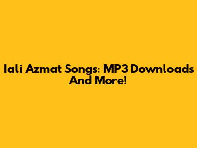 Iali Azmat Songs: MP3 Downloads And More!